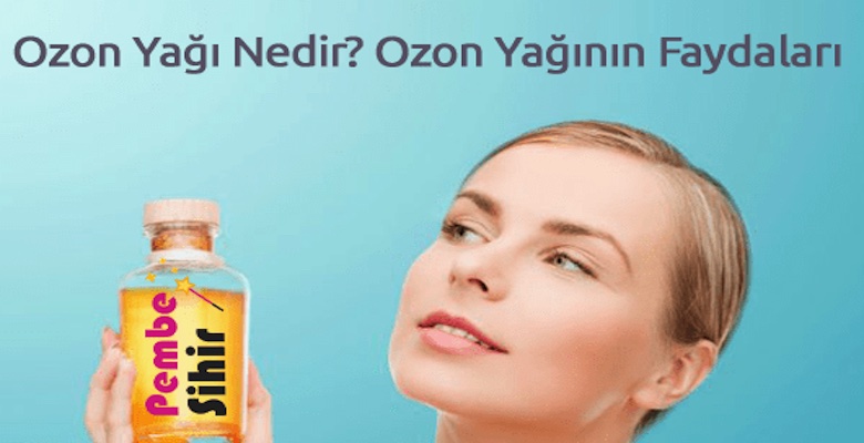 Ozon Yağı Nedir? Ozon Yağının Faydaları