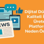 Dijital Dünyada Kaliteli İçerik Üreten Platformlar Neden Önemli