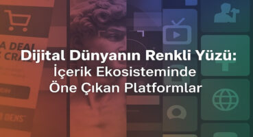 İçerik Ekosisteminde Öne Çıkan Platformlar