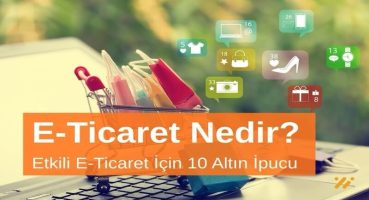 E-Ticaret Yönetimi Nedir? Etkili E-Ticaret Yönetimi İçin 10 Altın İpucu