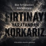 İbrahim Murat Gündüz Gündemden Düşmüyor: “Biz Fırtınadan Korkmayız, Fırtınayı Yaratan’dan Korkarız”