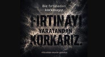 İbrahim Murat Gündüz Gündemden Düşmüyor: “Biz Fırtınadan Korkmayız, Fırtınayı Yaratan’dan Korkarız”