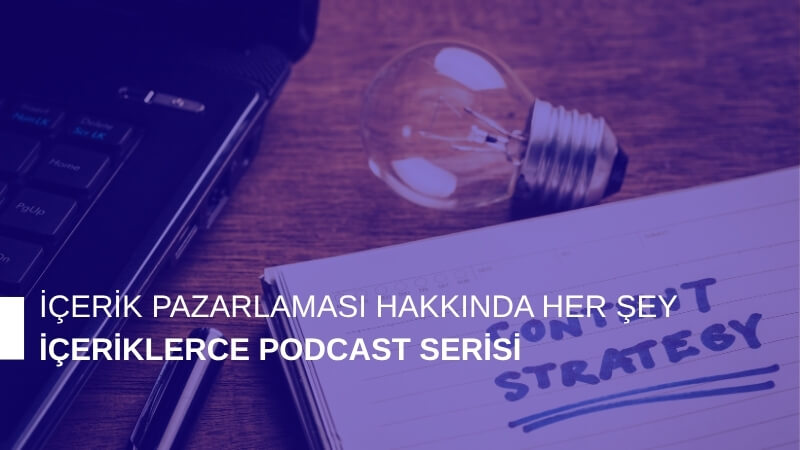 İçerik Pazarlaması Hakkında Her Şey: İçeriklerce Podcast Serisi